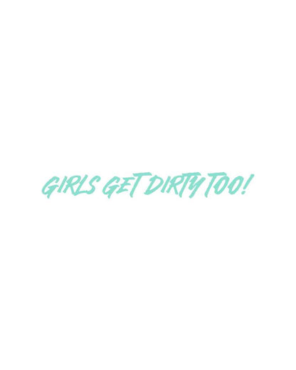 Girls Get Dirty Too! 4.0 Decal 1" x 8"